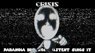 Crisis Paranoia But Non-Existent Sings It
