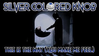 This is the Way (You Make Me Feel) by Silver Colored Knob - Official Lyric Video