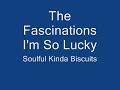 The Fascinations I'm So Lucky