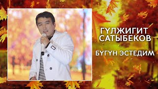 Гулжигит Сатыбеков - Бугун Эстедим