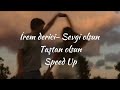 İrem Derici - Sevgi olsun Taştan olsun Speed Up (Alt yazılı)