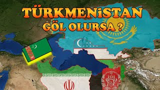 Türkmenistan Göl Olursa Ne Olur ? (Ülke Senaryosu)