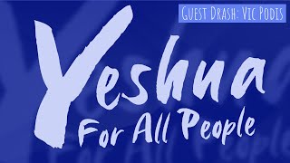 Yeshua For All People (Guest Drash: Vic Podis) - Drash (3/13/2021)