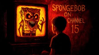 Has Anyone Else Seen Spongebob On Channel 15? Creepypasta