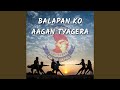 Balapan Ko Aagan Tyagera