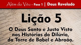 Além do Véu - Fase 1 - Deus Revelado | Lição 5 - O Deus Santo e Justo Visto do Dilúvio até a Abrão.