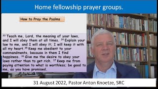 31 Aug 2022 SRC Pastor Anton Knoetze. Prayer groups Theme How to Pray the Psalms Ref. Psalms 119:33
