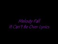 Melody Fall- It Can't Be Over Lyrics