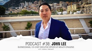 Podcast #38: John Lee / Businessman / Co-Chief Executive Officer at Wealth Dragons