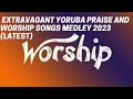 4 Hours Extravagant Yoruba Praise and Worship Songs Medley |Non stop yoruba praise.