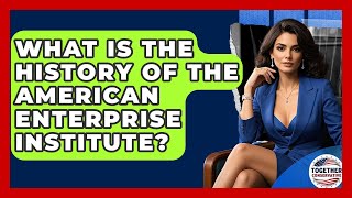 What Is The History Of The American Enterprise Insute? - Together Conservative
