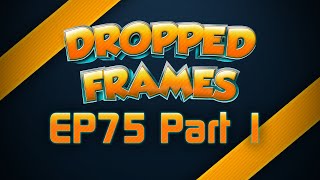 Dropped Frames - Week 75 - Part 1 - Danny O and Patreon