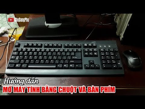Chu Đặng Phú HƯỚNG DÃN MỞ MÁY TÍNH BẰNG CHUỘT VÀ BÀN PHÍM