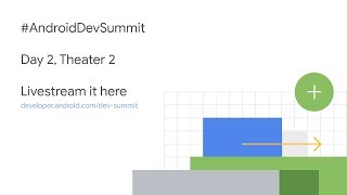 Android Dev Summit 2018 Livestream | Day 2, Theater 2