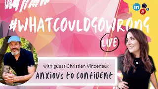 Anxious to Confident #whatcouldgowrong LIVE with Christian Vinceneux