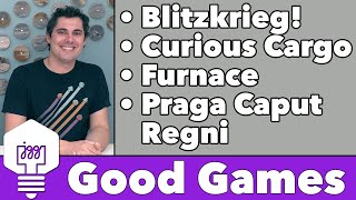 Good Games - Praga Caput Regni, Furnace, Curious Cargo, & Blitzkrieg!