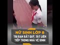 Watching video Nữ sinh lớp 8 đánh bạn, bắt bạn quỳ trong nhà vệ sinh. Thực trạng bạo lực học đường đáng báo động