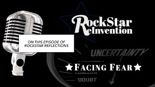 RockStar ReInvention: RockStar Reflections - Facing Fear