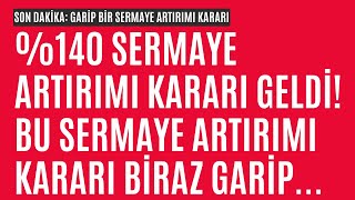 Garip Bir %140 Sermaye Artırımı Kararı Geldi Bu Kararda Yorum Sizin Bedelli Mi Bedelsiz Mi?