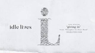 Idle Lives - Giving In (Stream)