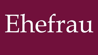 How To Pronounce Ehefrau Wife Correctly In German