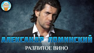 Разлитое Вино ✮ Душевная Песня ✮ Александр Ломинский ✮ Aleksandr Lominskiy ✮ Best Songs ✮