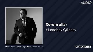 Murodbek Qilichev - Xorom Allar | Муродбек Киличев - Хором Аллар (Audio)
