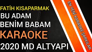 Fatih Kisaparmak - Bu Adam Benim Babam Karoke Md Altyapı 2020