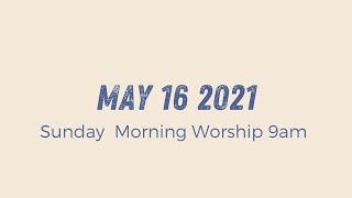 Sunday Morning Worship 9am | May 16 2021