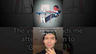 The Videos Bro Sends Me After I Tell Him To Get A Job