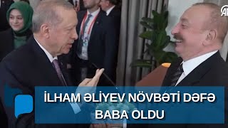 İlham Əliyev Növbəti Dəfə Baba Oldu Ərdoğan Belə Təbrik Etdi - Görüntülər