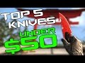 TOP 5 KNIVES UNDER $50 (Cheap CS:GO knives)