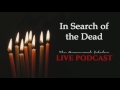 In Search Of Dead Doentary Live Paranormal Podcast Ep 1 In Search Of Dead Doentary Live Paranormal Podcast Ep 1