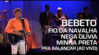Bebeto - Fio Da Navalha / Nega Olívia / Minha Preta (Pra Balançar - Ao Vivo)
