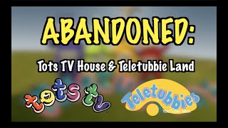Abandoned Tots Tv House & Teletubbie Land