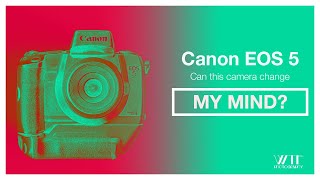 Can The Canon Eos5 Change My Mind?