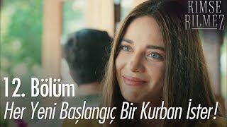 Her Yeni Başlangıç Bir Kurban Ister - Kimse Bilmez 12. Bölüm