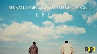 Serkan Aydın & Buğrahan Denizoğlu - Ebedi 
