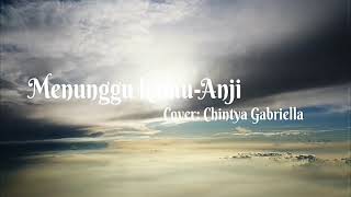 MENUNGGU KAMU•ANJI || Cover: Chintya Gabriella || lirik