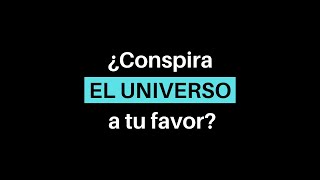 ¿Conspira EL UNIVERSO a tu favor? Sí, pero a su manera, no a la tuya.