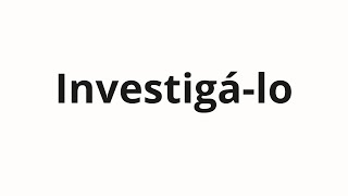 Investigá-Lo Nasıl Telaffuz Edilir