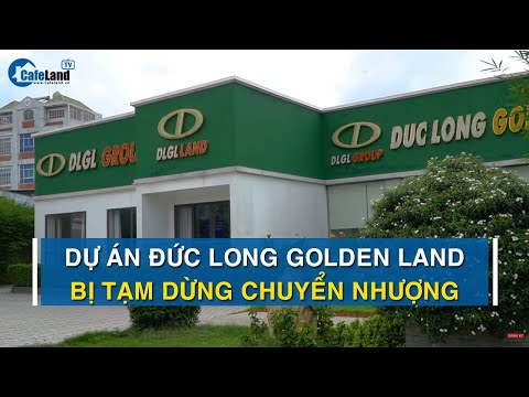Vì sao dự án Đức Long Golden Land tạm ngừng chuyển nhượng? | CAFELAND
