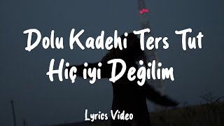 Dolu Kadehi Ters Tut - Hiç İyi Değilim (Sözleri/Lyrics)