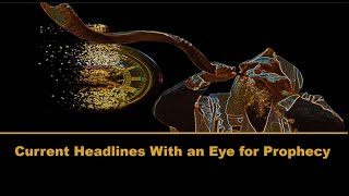 Current Headlines with an Eye for Prophecy: Video 1 for April 2020