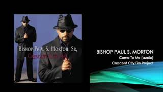Watch Bishop Paul S Morton Come To Me video