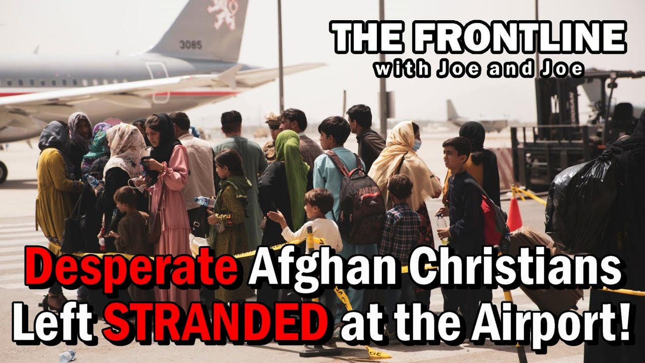 Desperate Afghan Christians Left STRANDED at the Airport! | The Frontline with Joe & Joe