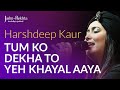Tumko Dekha To Ye Khayal Aaya | Harshdeep Kaur | #SufiEvening