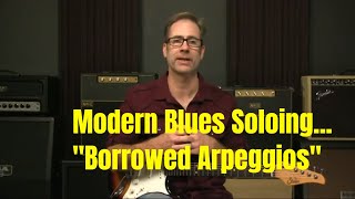Modern Blues Soloing - Blues Guitar Lesson "Borrowing Arpeggios" To Create Tension And Resolution.