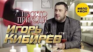 Игорь Кибирев - Просто Приходи