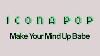 Icona Pop - Make Your Mind Up Babe [Ultra Records]